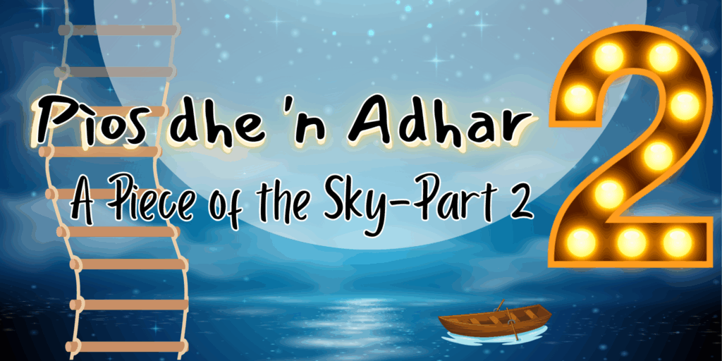 a graphic image that says Pìos dhe 'n Adhar A piece of the sky Part 2. The image shows a rope ladder, a row boat in the water, and a big moon in the sky. There is also a large number 2 with lights.